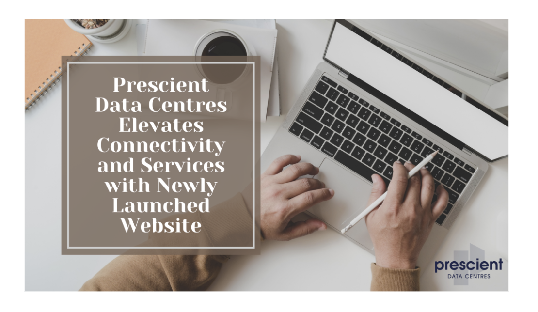 Prescient Data Centres Elevates Connectivity and Services with Newly Launched Website